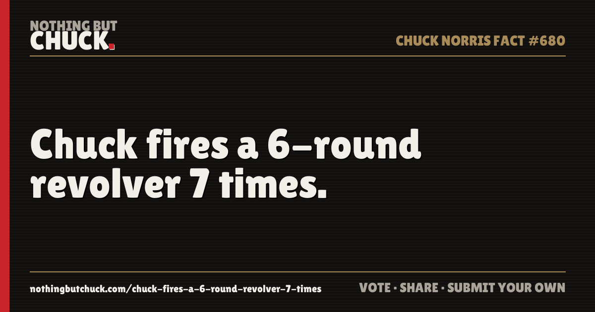 Share card: Chuck fires a 6-round revolver 7 times.