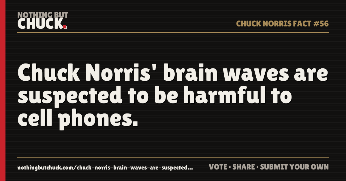 Share card: Chuck Norris' brain waves are suspected to be harmful to cell phones.