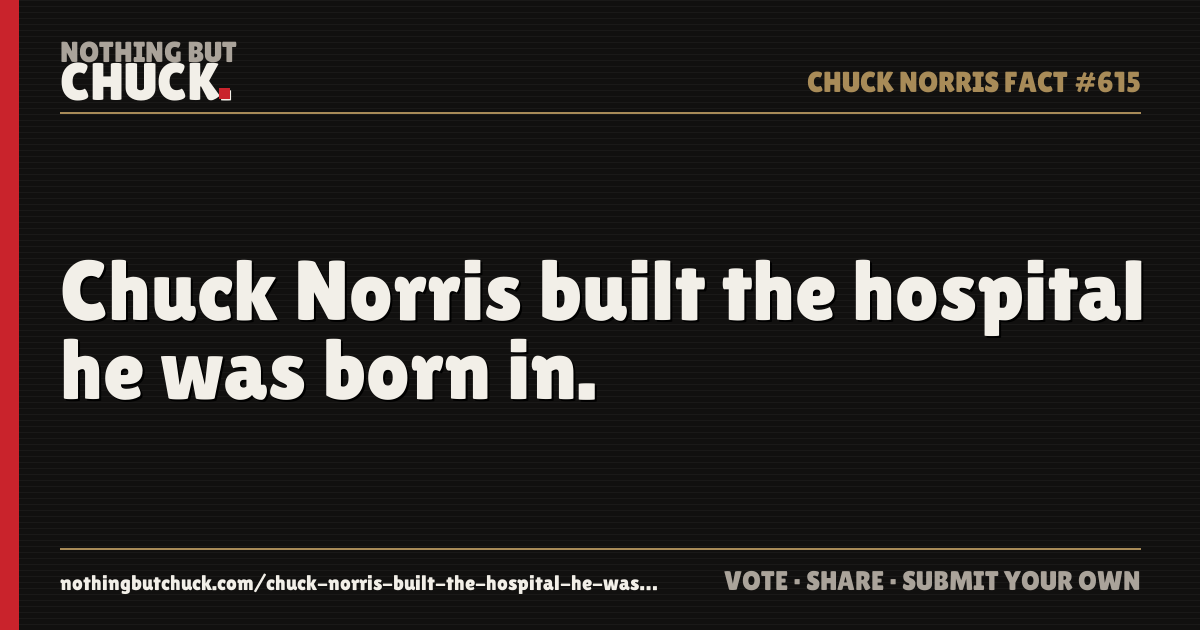 Share card: Chuck Norris built the hospital he was born in.