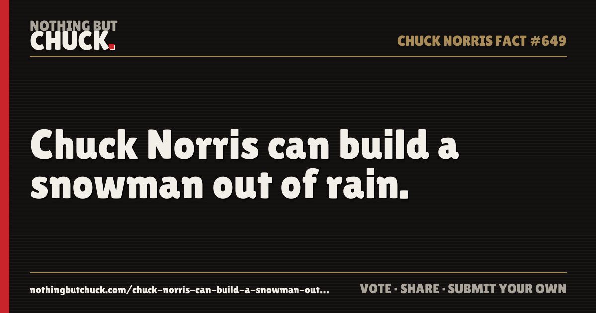 Share card: Chuck Norris can build a snowman out of rain.