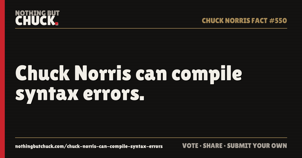 Share card: Chuck Norris can compile syntax errors.