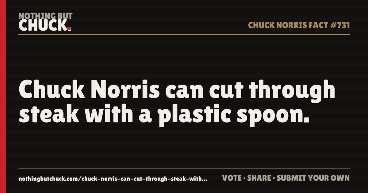 Share card: Chuck Norris can cut through steak with a plastic spoon.