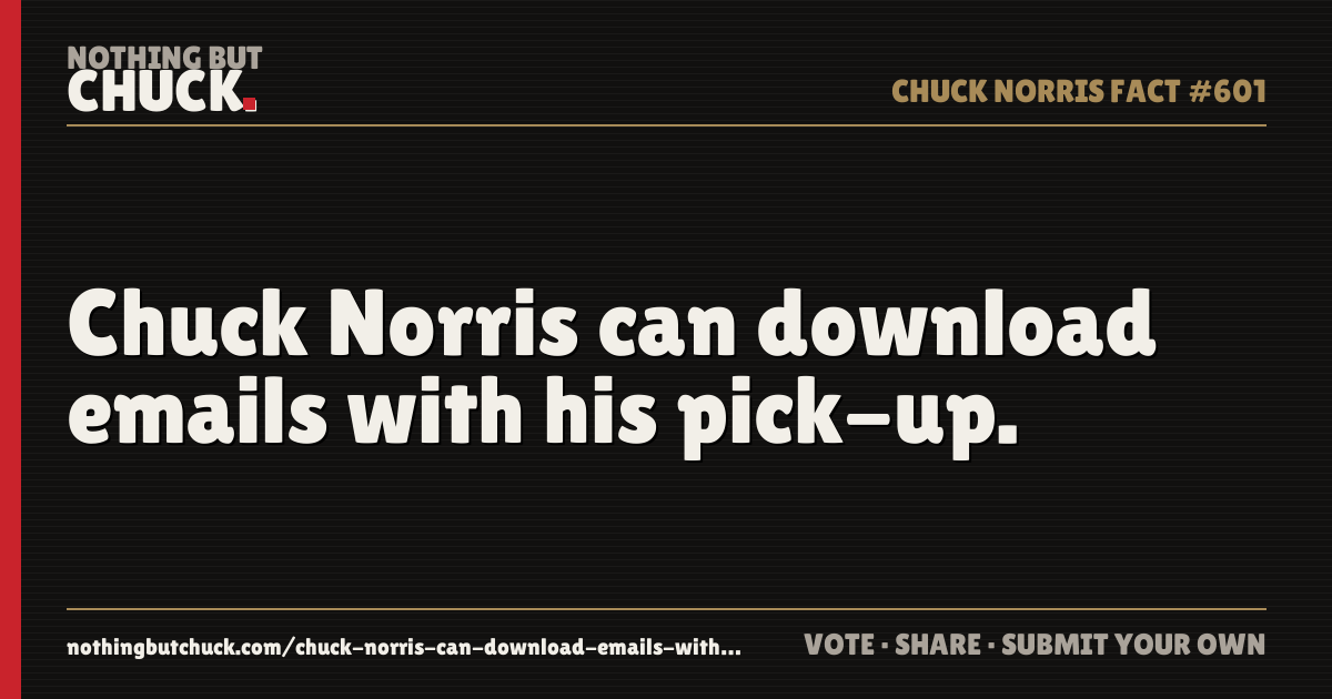 Share card: Chuck Norris can download emails with his pick-up.