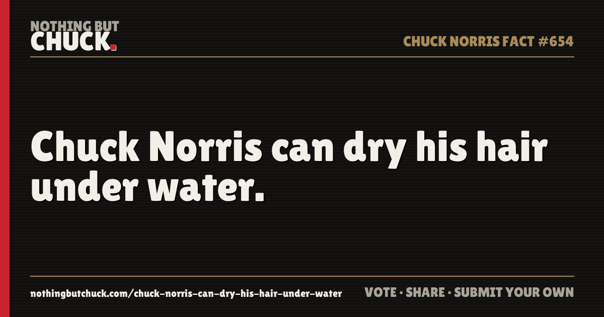 Share card: Chuck Norris can dry his hair under water.