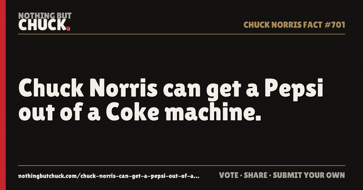 Share card: Chuck Norris can get a Pepsi out of a Coke machine.