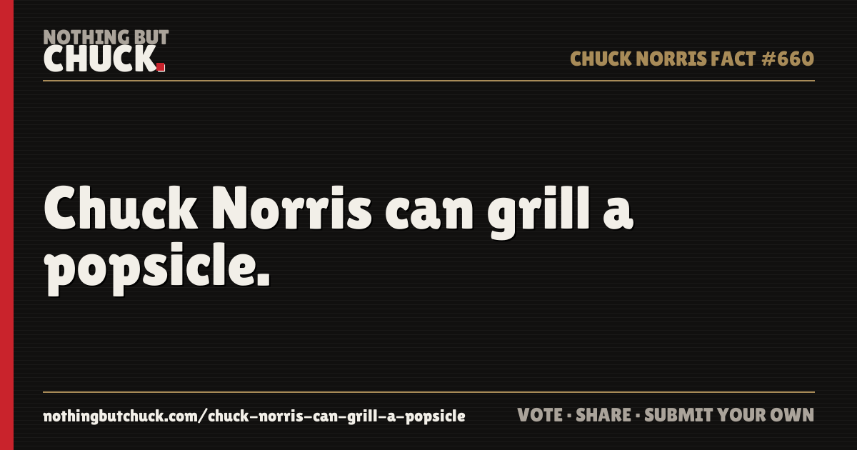 Share card: Chuck Norris can grill a popsicle.