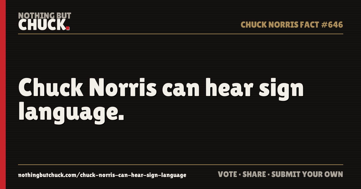 Share card: Chuck Norris can hear sign language.