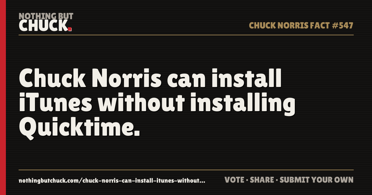 Share card: Chuck Norris can install iTunes without installing Quicktime.