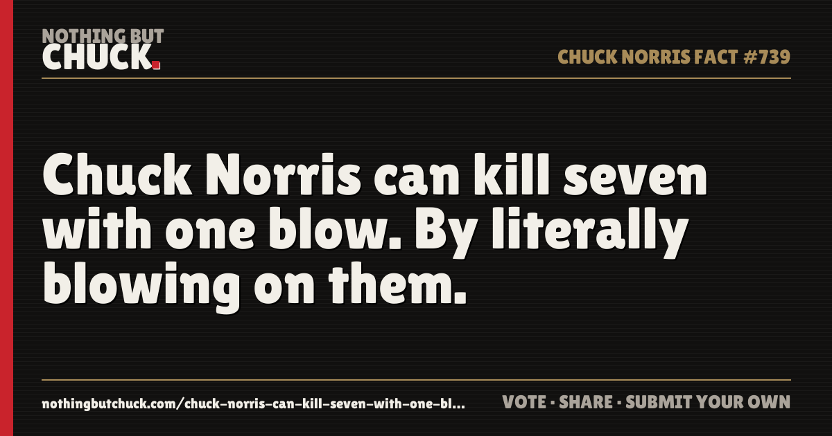 Share card: Chuck Norris can kill seven with one blow. By literally blowing on them.
