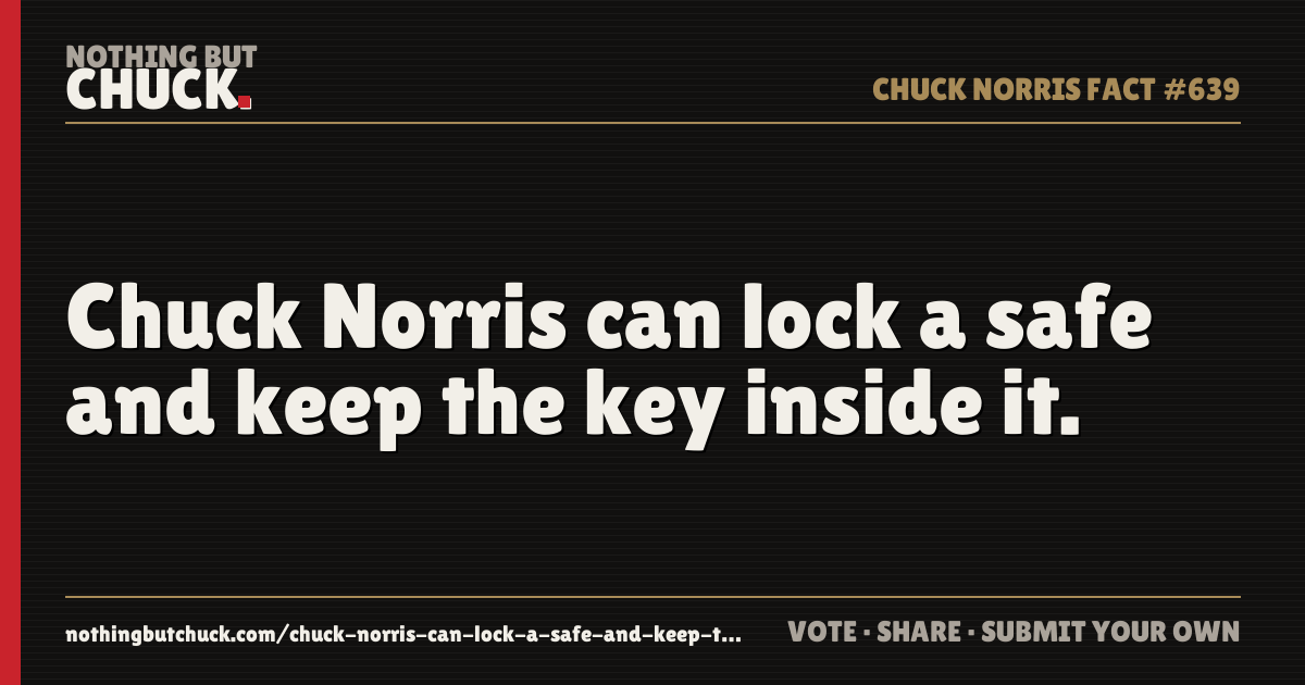 Share card: Chuck Norris can lock a safe and keep the key inside it.