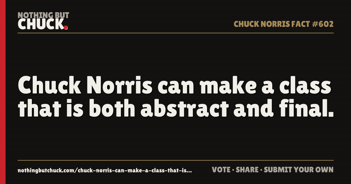 Share card: Chuck Norris can make a class that is both abstract and final.