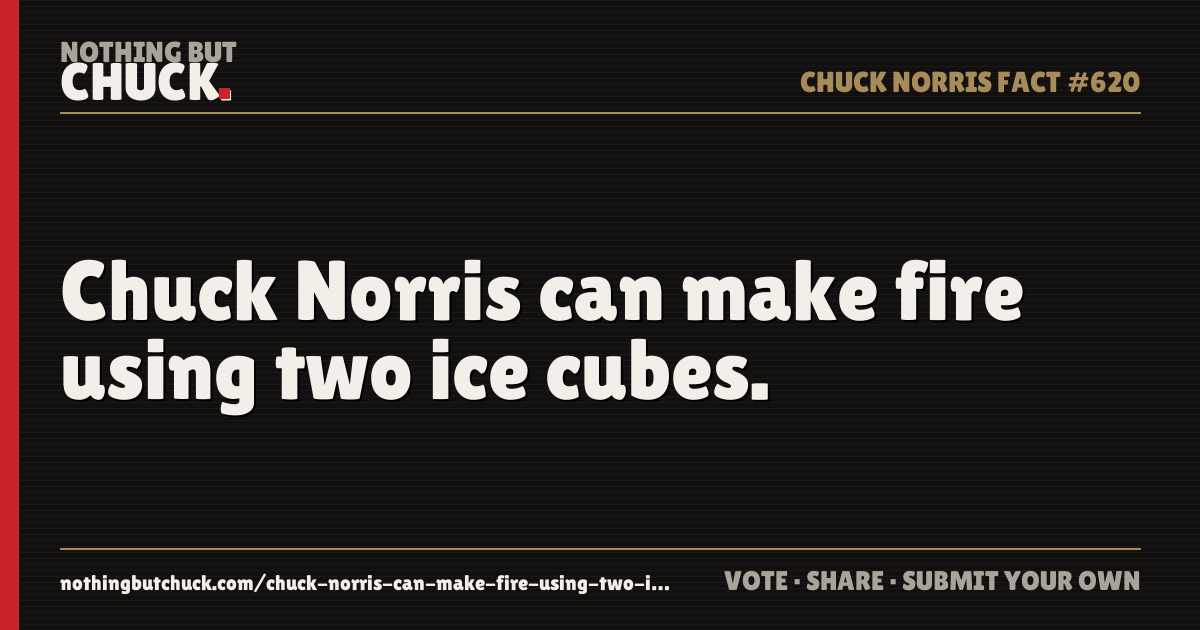 Share card: Chuck Norris can make fire using two ice cubes.