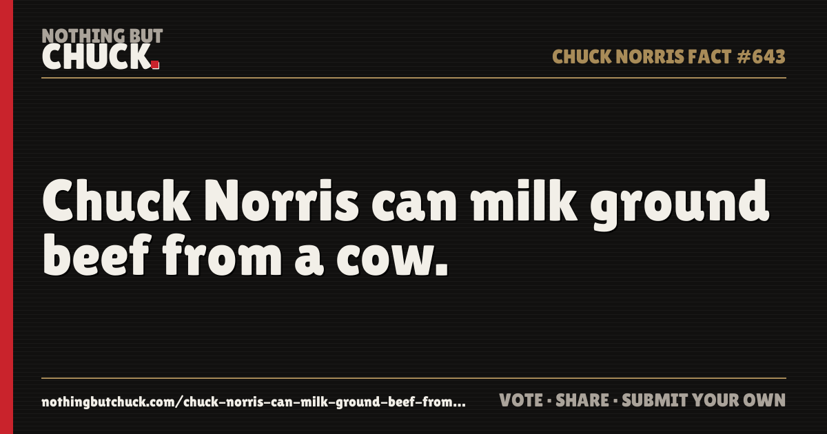 Share card: Chuck Norris can milk ground beef from a cow.
