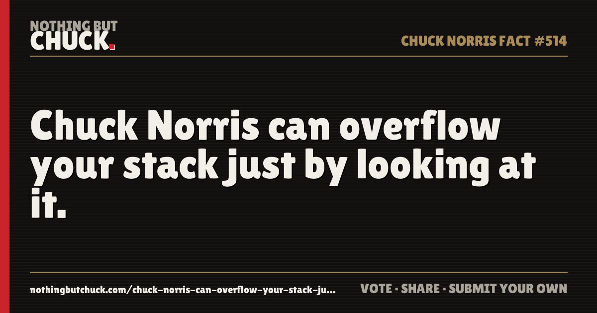Share card: Chuck Norris can overflow your stack just by looking at it.