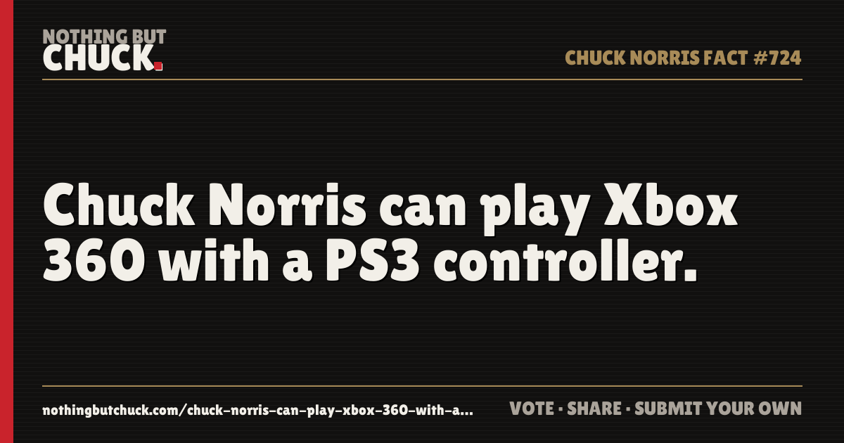 Share card: Chuck Norris can play Xbox 360 with a PS3 controller.