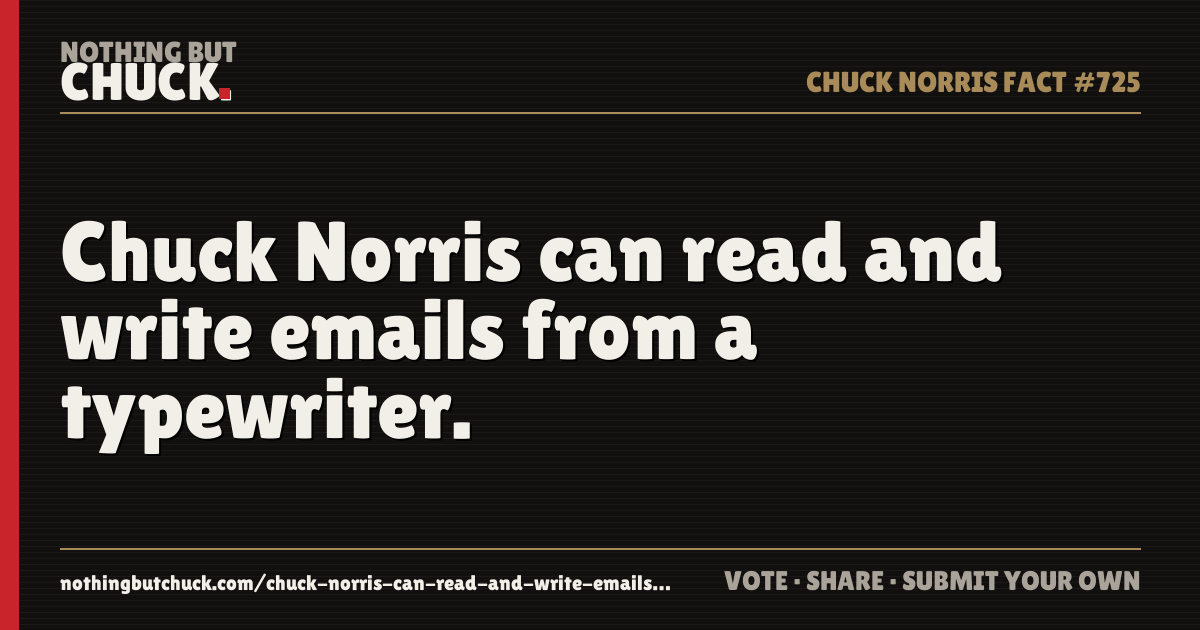 Share card: Chuck Norris can read and write emails from a typewriter.