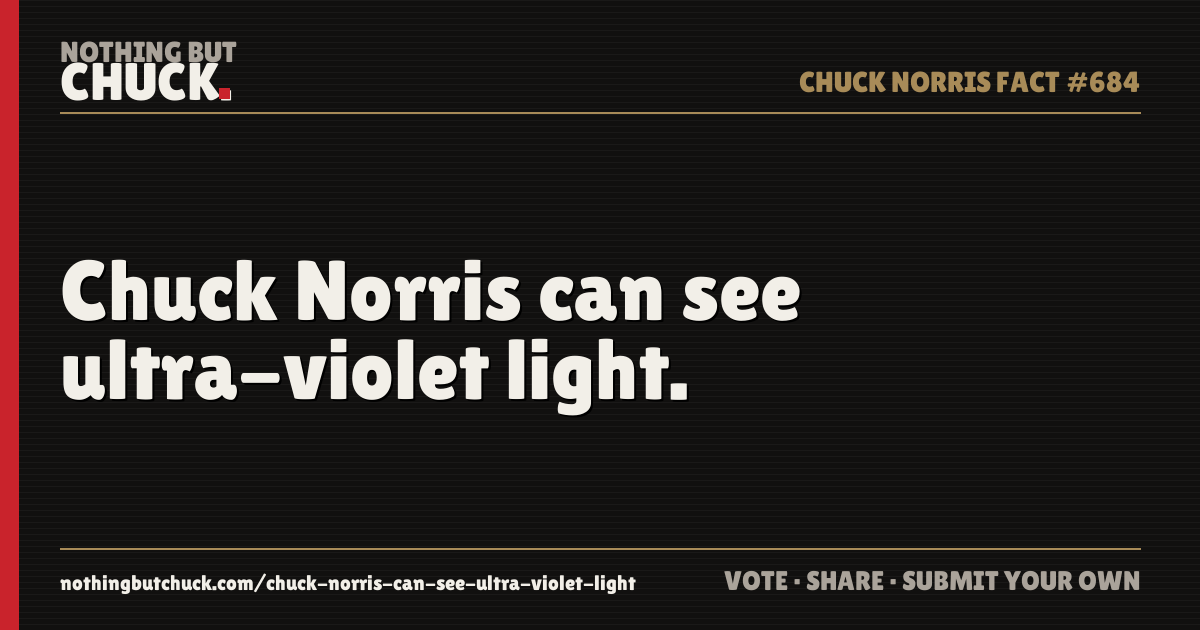 Share card: Chuck Norris can see ultra-violet light.