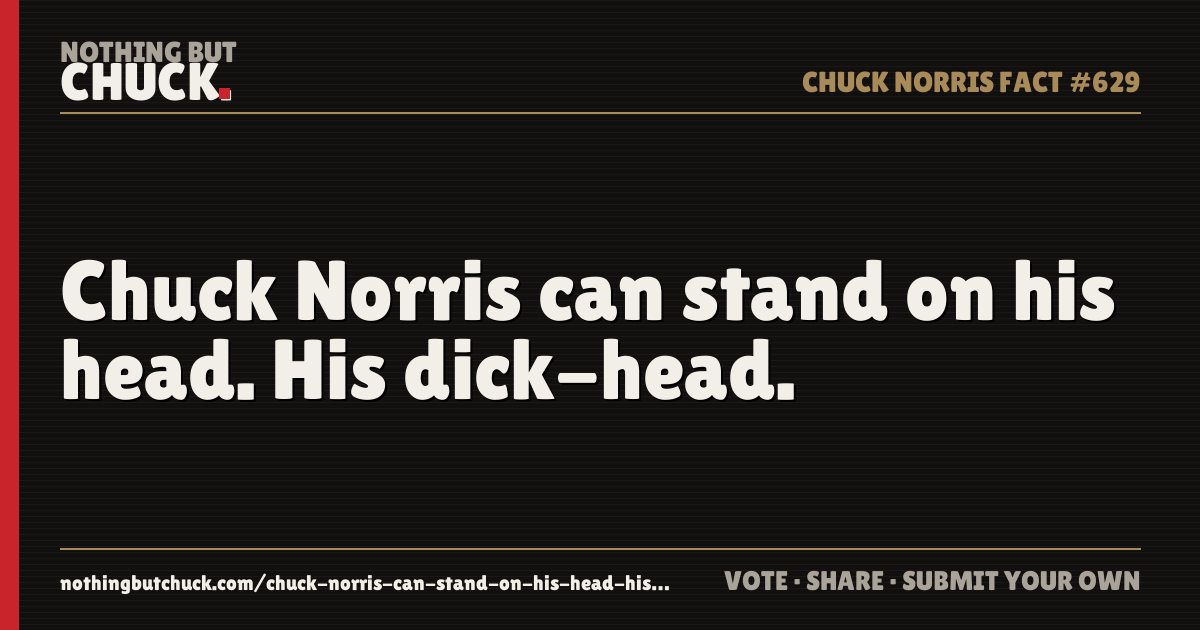 Share card: Chuck Norris can stand on his head. His dick-head.