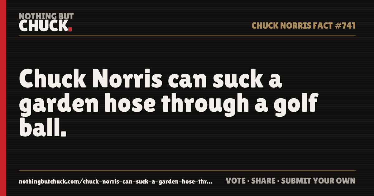 Share card: Chuck Norris can suck a garden hose through a golf ball.