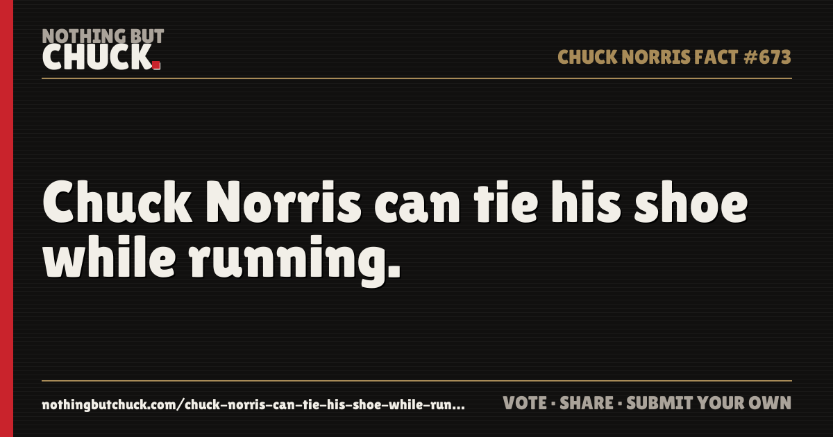 Share card: Chuck Norris can tie his shoe while running.