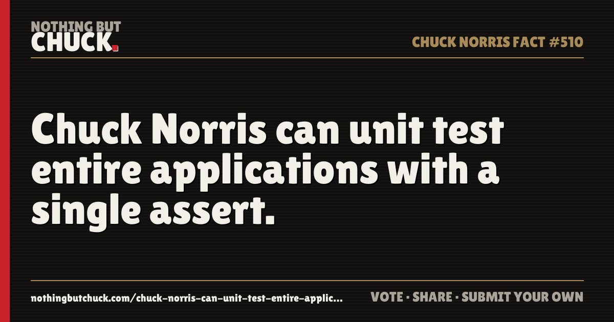 Share card: Chuck Norris can unit test entire applications with a single assert.