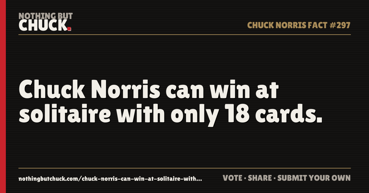 Share card: Chuck Norris can win at solitaire with only 18 cards.