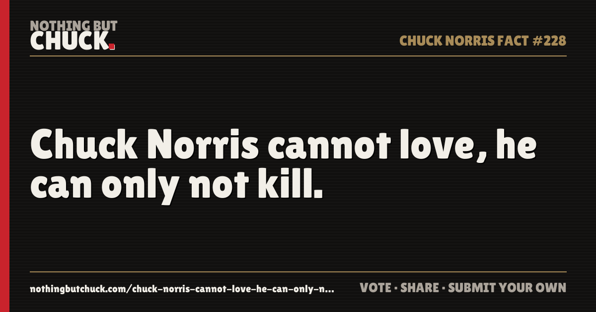 Share card: Chuck Norris cannot love, he can only not kill.