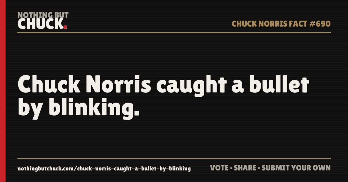 Share card: Chuck Norris caught a bullet by blinking.