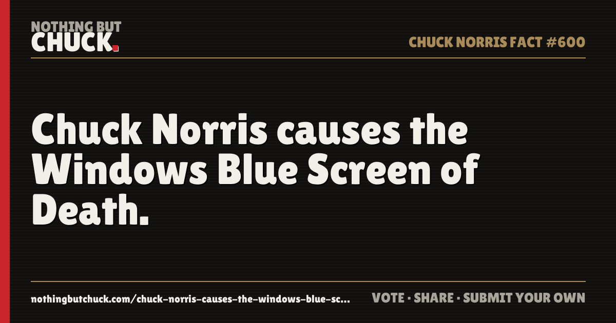 Share card: Chuck Norris causes the Windows Blue Screen of Death.