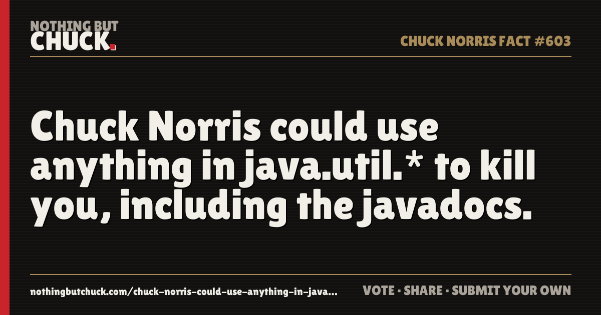 Share card: Chuck Norris could use anything in java.util.* to kill you, including the javadocs.