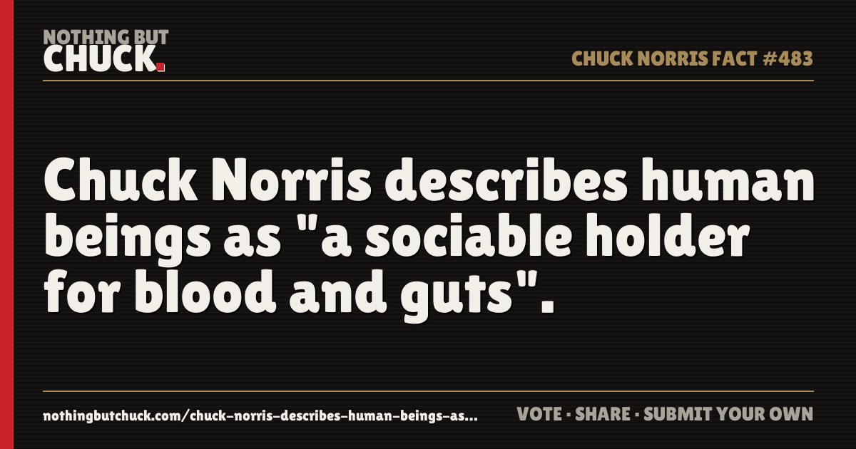 Share card: Chuck Norris describes human beings as "a sociable holder for blood and guts".