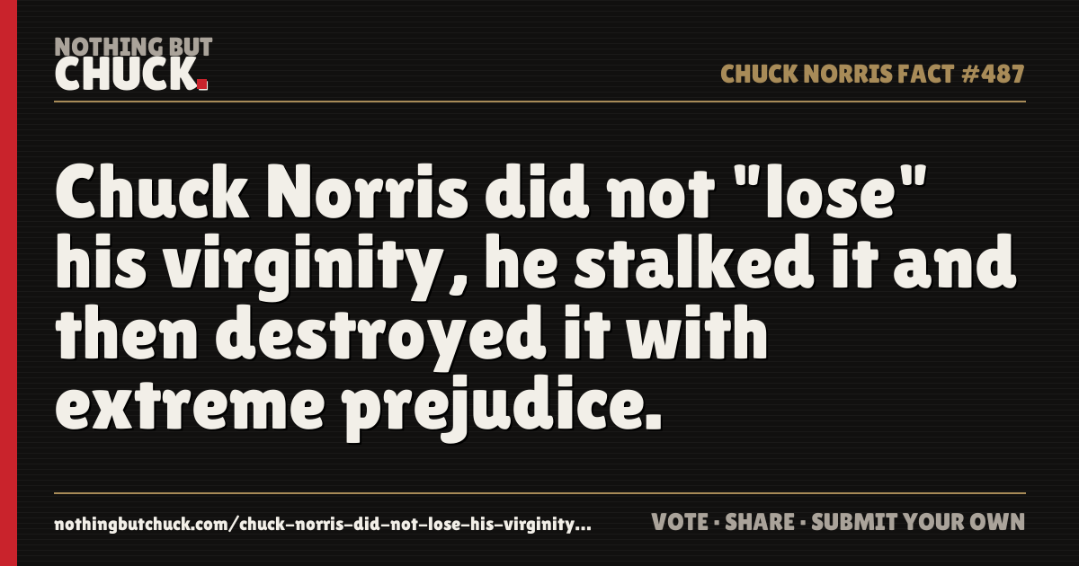 Share card: Chuck Norris did not "lose" his virginity, he stalked it and then destroyed it with extreme prejudice.