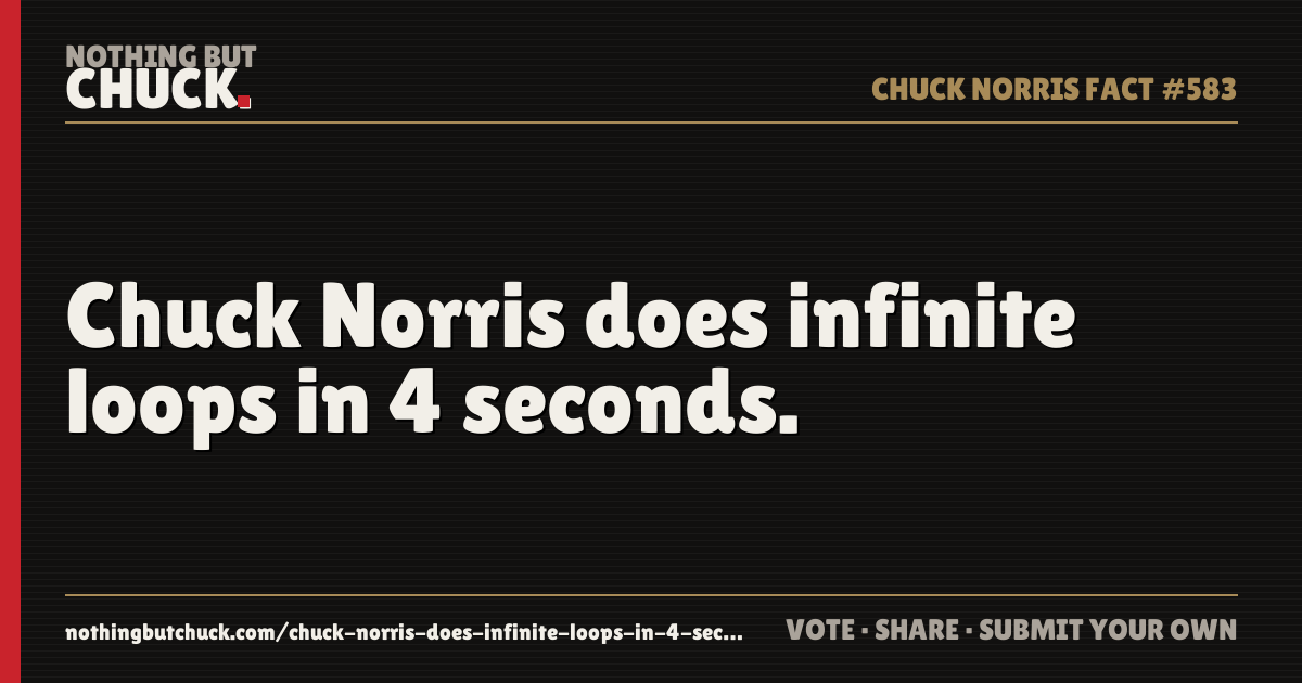 Share card: Chuck Norris does infinite loops in 4 seconds.