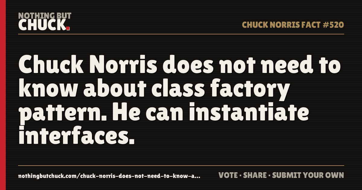 Share card: Chuck Norris does not need to know about class factory pattern. He can instantiate interfaces.