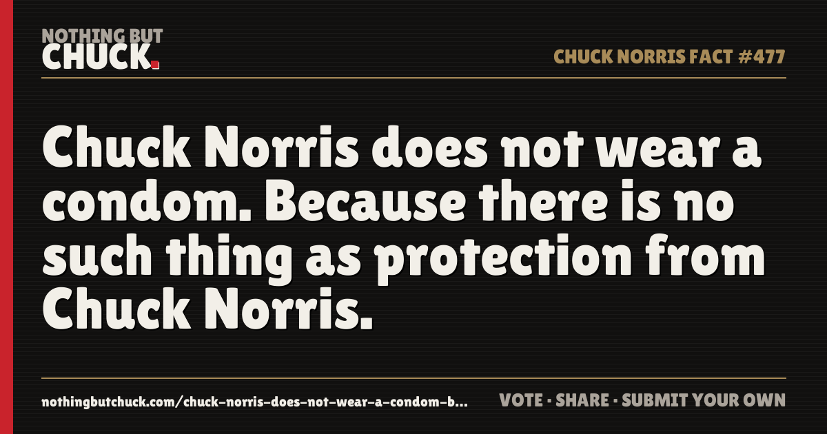 Share card: Chuck Norris does not wear a condom. Because there is no such thing as protection from Chuck Norris.