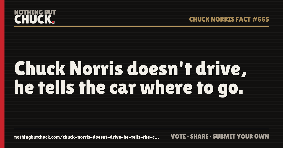 Share card: Chuck Norris doesn't drive, he tells the car where to go.