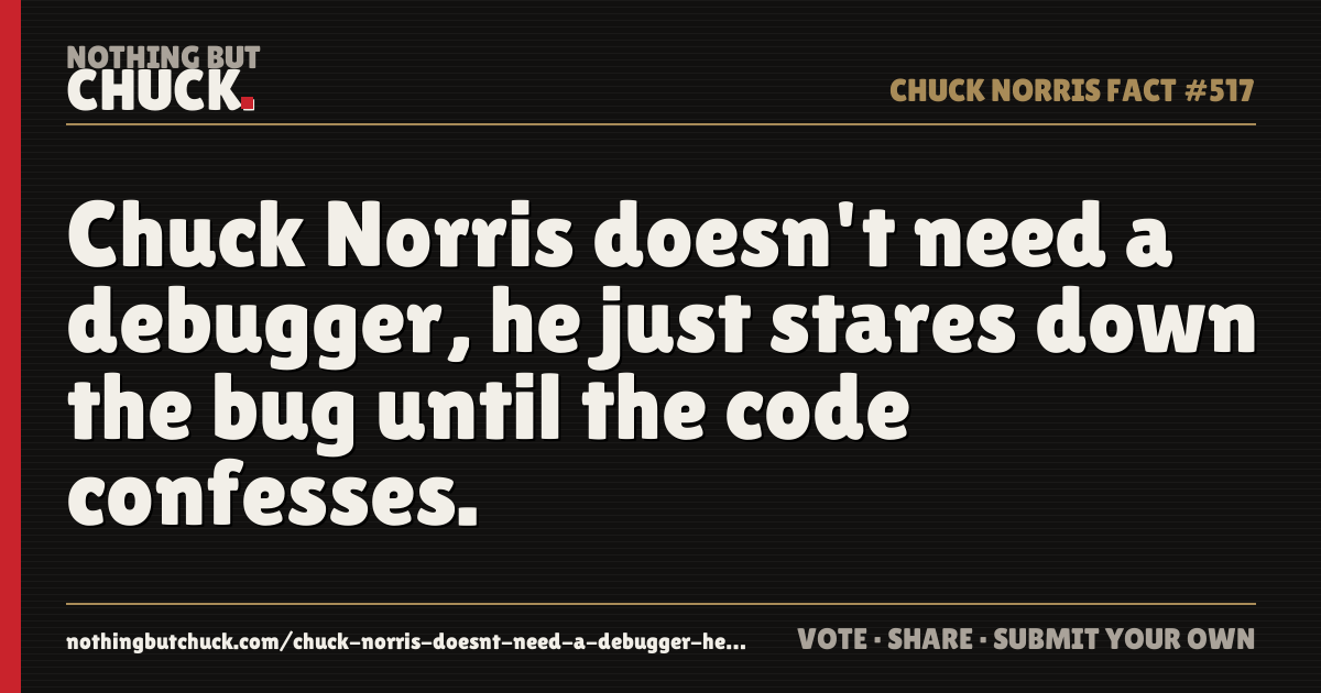 Share card: Chuck Norris doesn't need a debugger, he just stares down the bug until the code confesses.