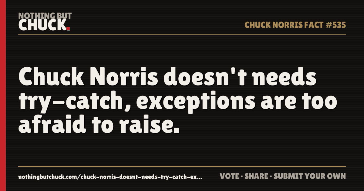 Share card: Chuck Norris doesn't needs try-catch, exceptions are too afraid to raise.