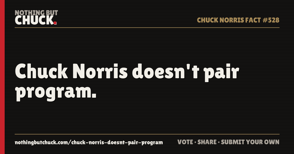 Share card: Chuck Norris doesn't pair program.