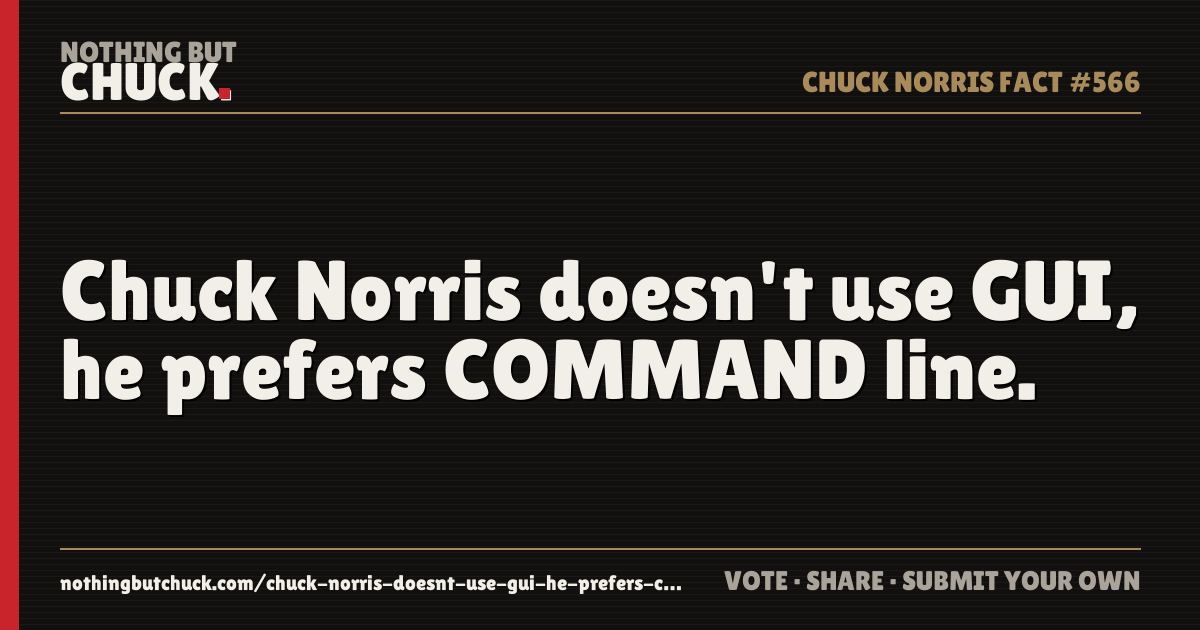Share card: Chuck Norris doesn't use GUI, he prefers COMMAND line.