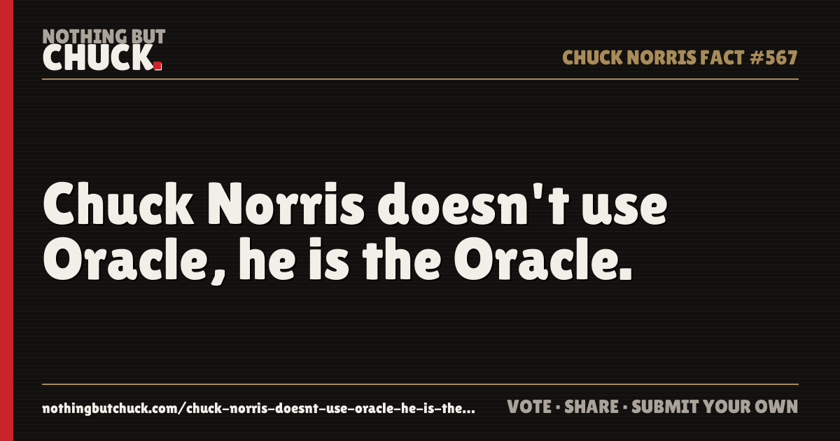 Share card: Chuck Norris doesn't use Oracle, he is the Oracle.