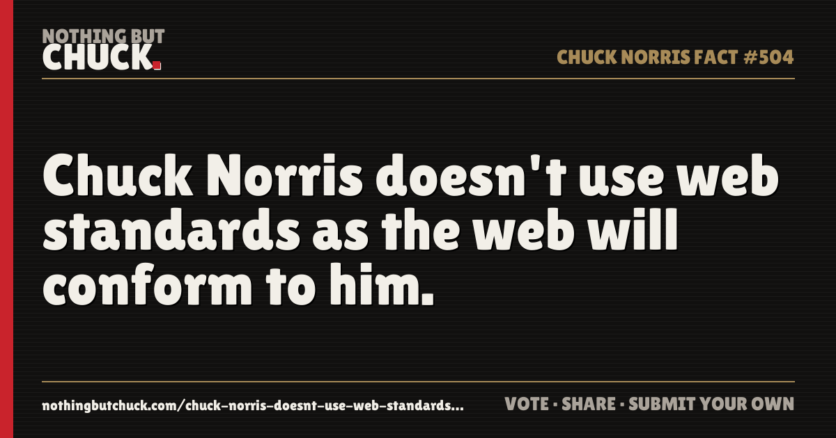 Share card: Chuck Norris doesn't use web standards as the web will conform to him.