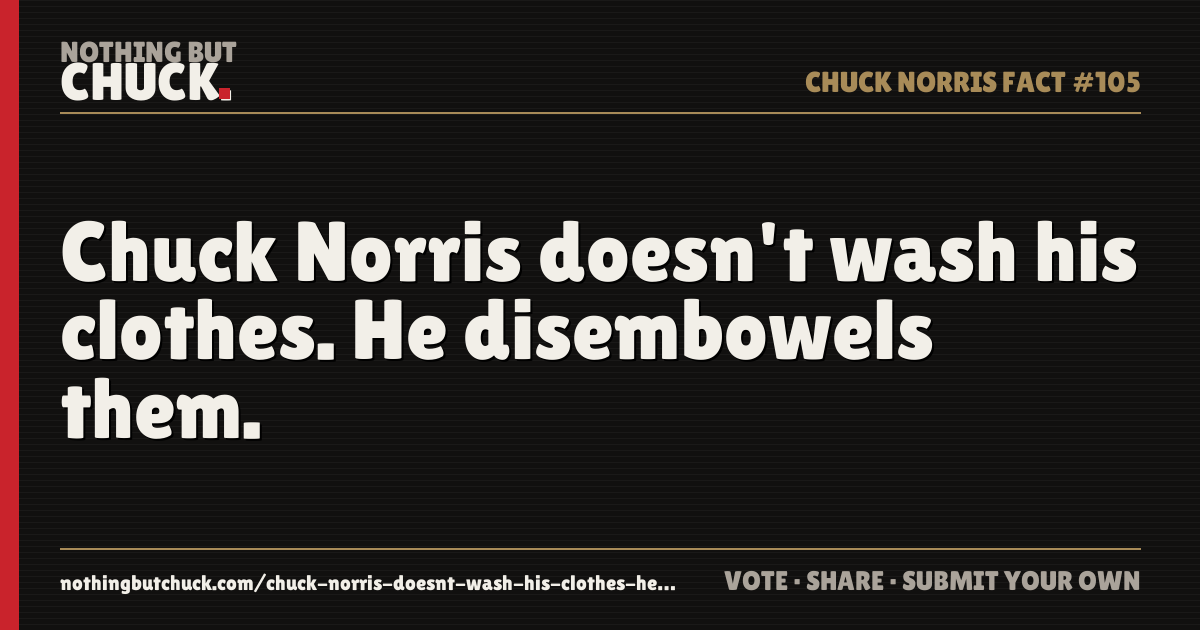 Share card: Chuck Norris doesn't wash his clothes. He disembowels them.