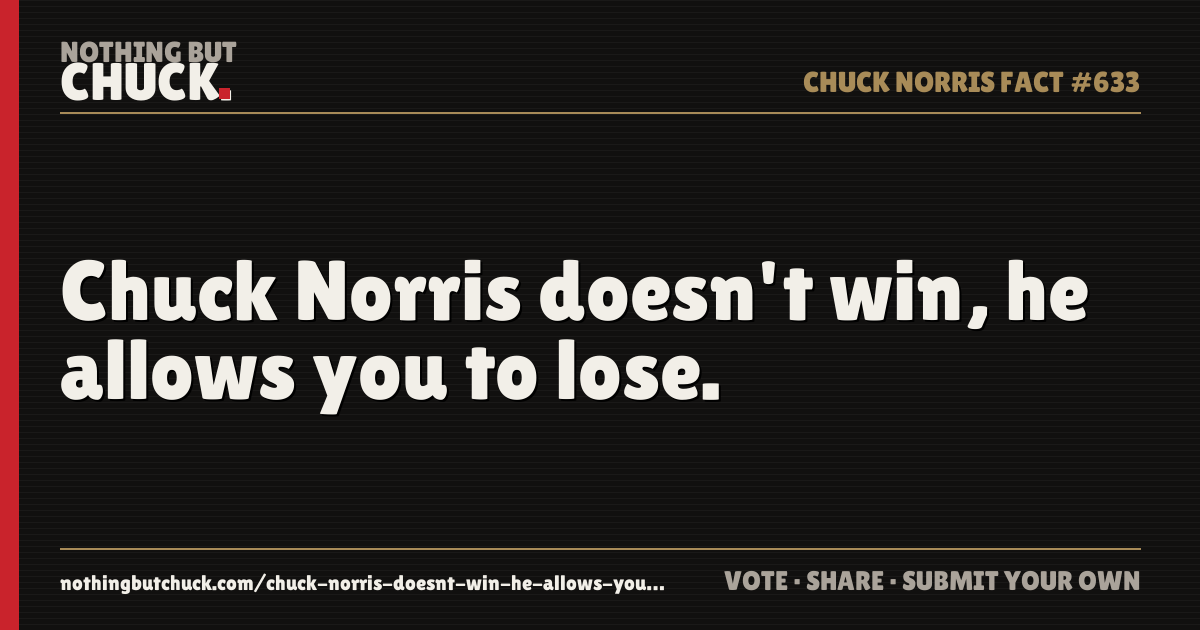 Share card: Chuck Norris doesn't win, he allows you to lose.