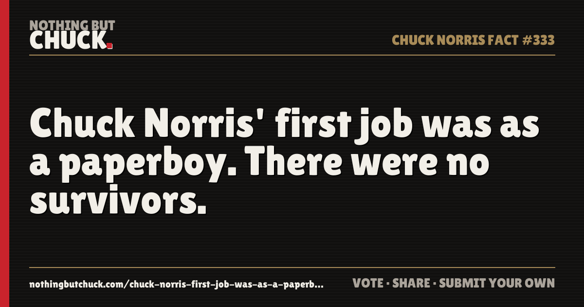 Share card: Chuck Norris' first job was as a paperboy. There were no survivors.
