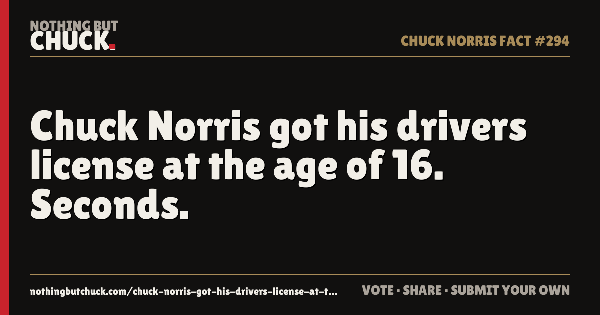 Share card: Chuck Norris got his drivers license at the age of 16. Seconds.