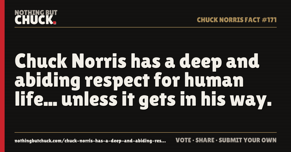 Share card: Chuck Norris has a deep and abiding respect for human life... unless it gets in his way.