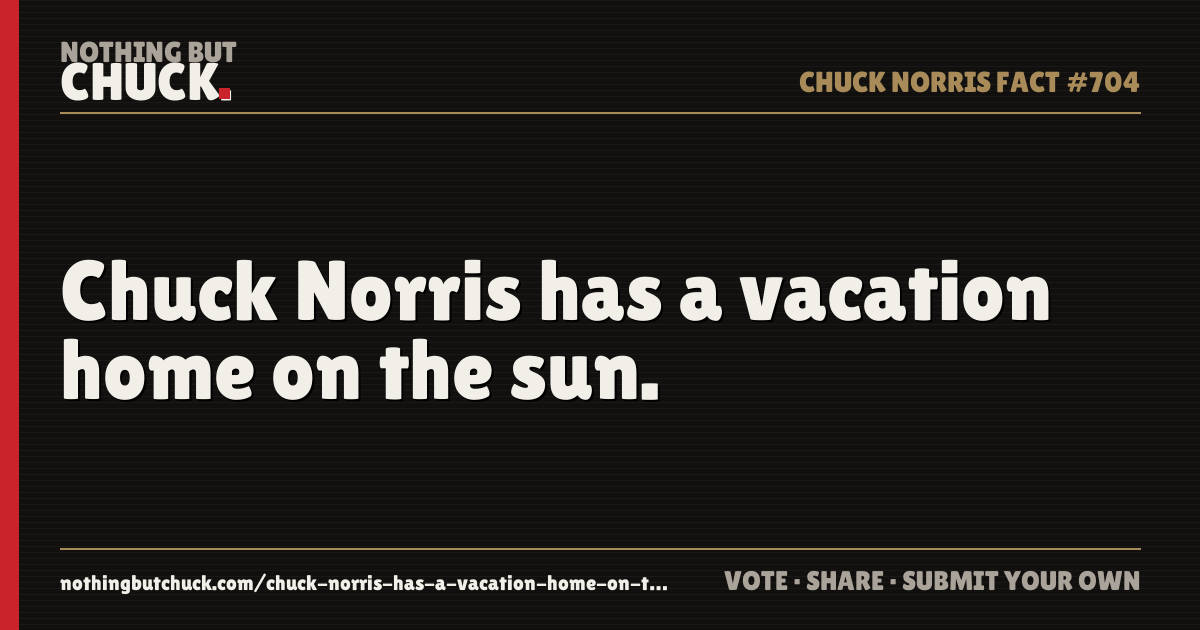 Share card: Chuck Norris has a vacation home on the sun.