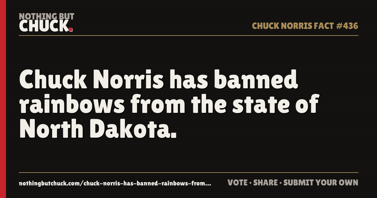 Share card: Chuck Norris has banned rainbows from the state of North Dakota.