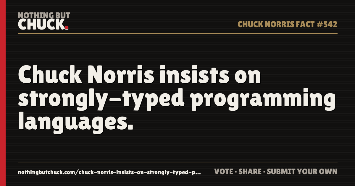Share card: Chuck Norris insists on strongly-typed programming languages.